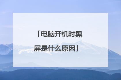 电脑开机时黑屏是什么原因
