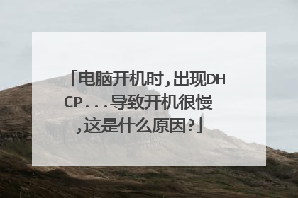 电脑开机时,出现DHCP...导致开机很慢,这是什么原因?