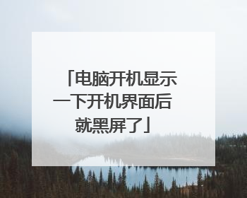 电脑开机显示一下开机界面后就黑屏了