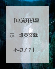 电脑开机显示一堆英文就不动了?