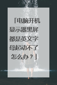 电脑开机显示器黑屏都是英文字母起动不了怎么办？