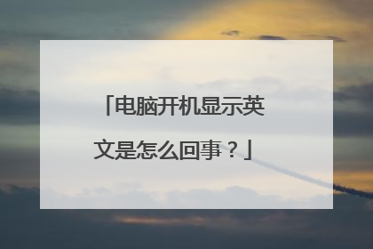 电脑开机显示英文是怎么回事?