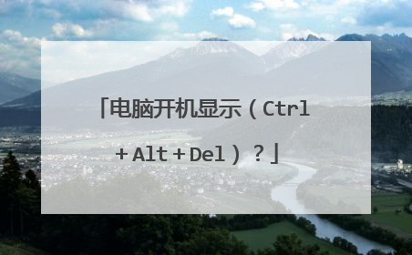 电脑开机显示（Ctrl＋Alt＋Del）？