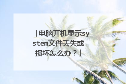 电脑开机显示system文件丢失或损坏怎么办?