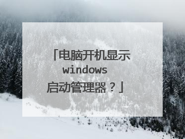 电脑开机显示windows启动管理器?