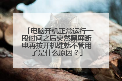 电脑开机正常运行一段时间之后突然黑屏断电再按开机键就不管用了是什么原因？