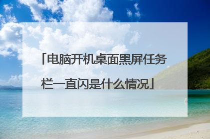 电脑开机桌面黑屏任务栏一直闪是什么情况