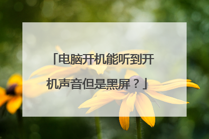 电脑开机能听到开机声音但是黑屏？