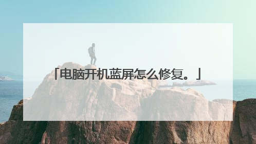 电脑开机蓝屏怎么修复。