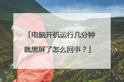 电脑开机运行几分钟就黑屏了怎么回事?