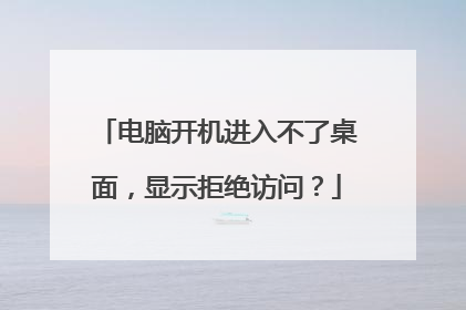 电脑开机进入不了桌面,显示拒绝访问?
