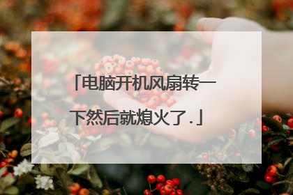 电脑开机风扇转一下然后就熄火了.