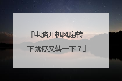 电脑开机风扇转一下就停又转一下？