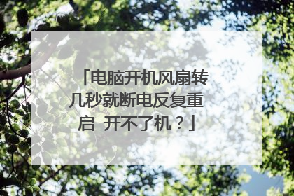 电脑开机风扇转几秒就断电反复重启 开不了机?