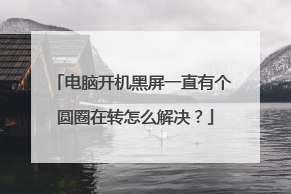 电脑开机黑屏一直有个圆圈在转怎么解决？