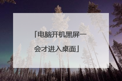 电脑开机黑屏一会才进入桌面