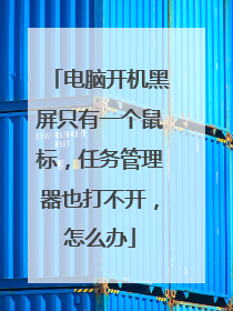 电脑开机黑屏只有一个鼠标,任务管理器也打不开,怎么办