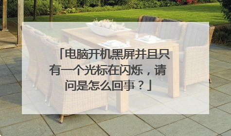 电脑开机黑屏并且只有一个光标在闪烁,请问是怎么回事?