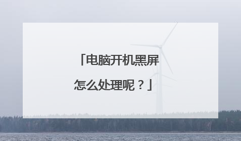 电脑开机黑屏怎么处理呢?