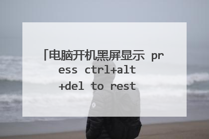 电脑开机黑屏显示 press ctrl+alt+del to restart该怎么办啊？