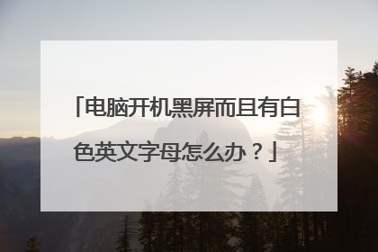 电脑开机黑屏而且有白色英文字母怎么办?