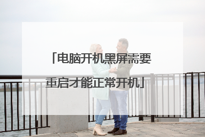 电脑开机黑屏需要重启才能正常开机