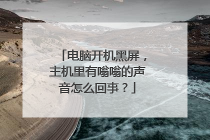电脑开机黑屏,主机里有嗡嗡的声音怎么回事?