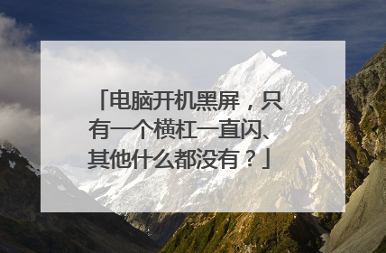 电脑开机黑屏,只有一个横杠一直闪、其他什么都没有?