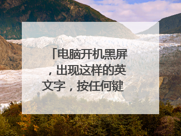 电脑开机黑屏，出现这样的英文字，按任何键也是同样字下去。如何解决？