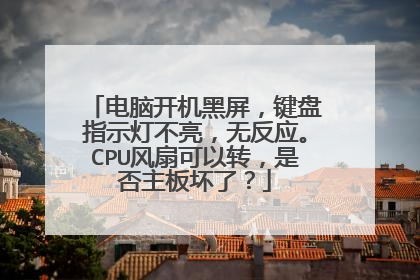 电脑开机黑屏，键盘指示灯不亮，无反应。CPU风扇可以转，是否主板坏了？