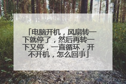 电脑开机,风扇转一下就停了,然后再转一下又停,一直循环,开不开机,怎么回事