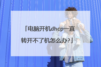 电脑开机dhcp一直转开不了机怎么办?