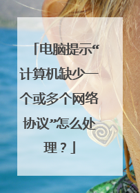 电脑提示“计算机缺少一个或多个网络协议”怎么处理？