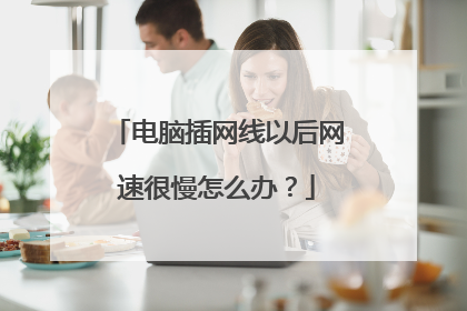 电脑插网线以后网速很慢怎么办?