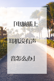 电脑插上耳机没有声音怎么办