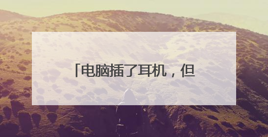 电脑插了耳机,但是显示未插入?