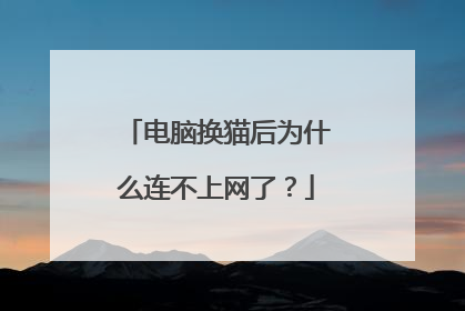 电脑换猫后为什么连不上网了?