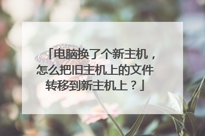 电脑换了个新主机，怎么把旧主机上的文件转移到新主机上？