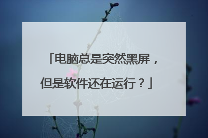 电脑总是突然黑屏，但是软件还在运行？