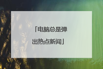 电脑总是弹出热点新闻
