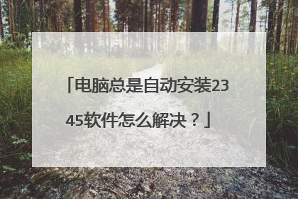 电脑总是自动安装2345软件怎么解决?
