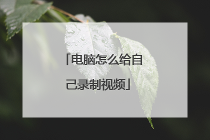 电脑怎么给自己录制视频