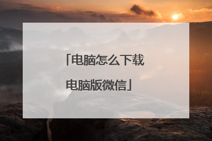 电脑怎么下载电脑版微信