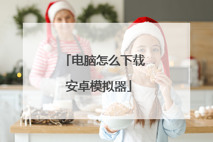 电脑怎么下载安卓模拟器