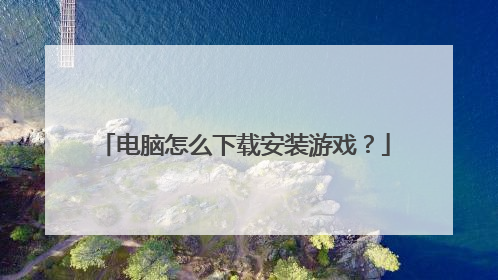 电脑怎么下载安装游戏？