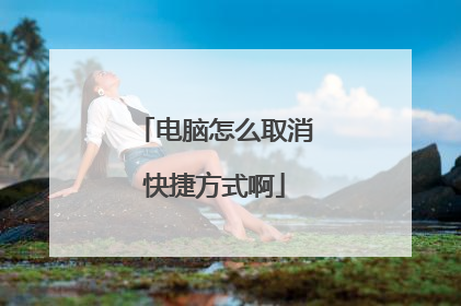 电脑怎么取消快捷方式啊