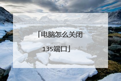 电脑怎么关闭135端口