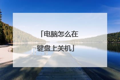 电脑怎么在键盘上关机