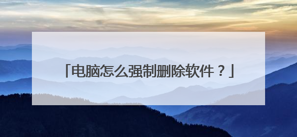 电脑怎么强制删除软件？