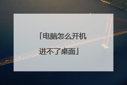 电脑怎么开机进不了桌面